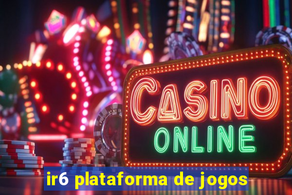 ir6 plataforma de jogos